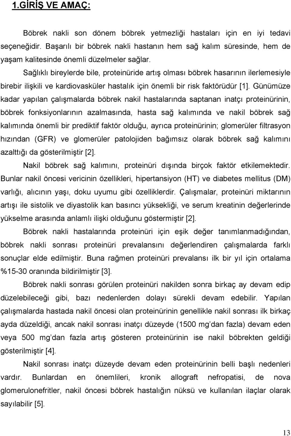 Sağlıklı bireylerde bile, proteinüride artış olması böbrek hasarının ilerlemesiyle birebir ilişkili ve kardiovasküler hastalık için önemli bir risk faktörüdür [1].