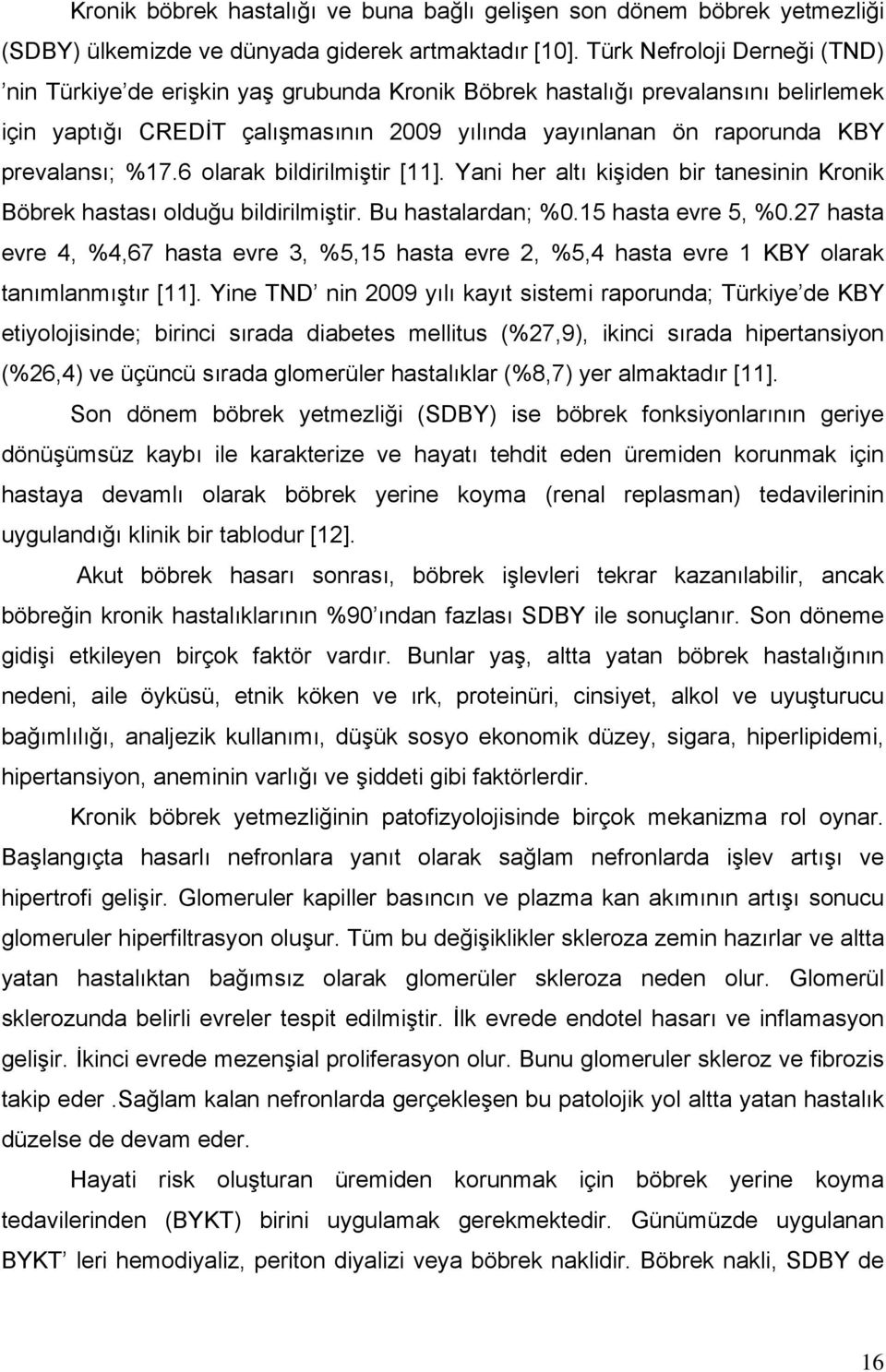 %17.6 olarak bildirilmiştir [11]. Yani her altı kişiden bir tanesinin Kronik Böbrek hastası olduğu bildirilmiştir. Bu hastalardan; %0.15 hasta evre 5, %0.