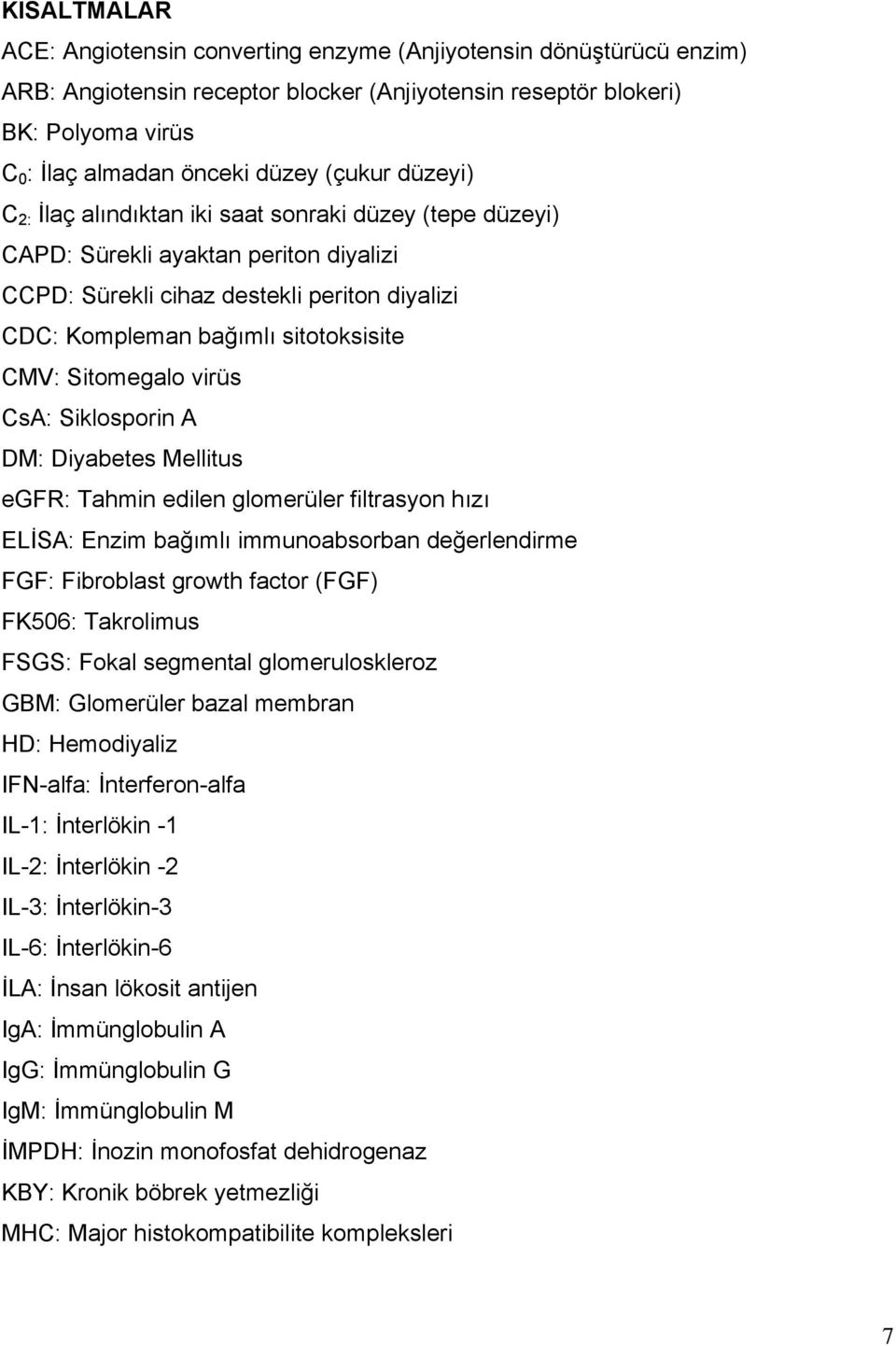 Sitomegalo virüs CsA: Siklosporin A DM: Diyabetes Mellitus egfr: Tahmin edilen glomerüler filtrasyon hızı ELİSA: Enzim bağımlı immunoabsorban değerlendirme FGF: Fibroblast growth factor (FGF) FK506: