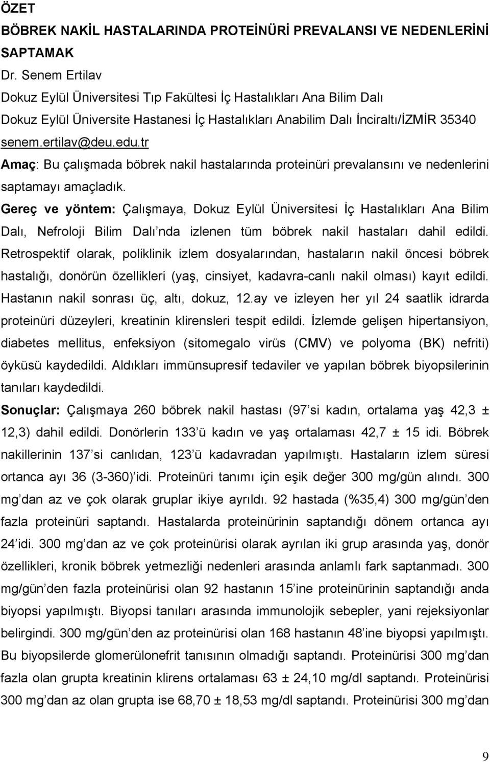 tr Amaç: Bu çalışmada böbrek nakil hastalarında proteinüri prevalansını ve nedenlerini saptamayı amaçladık.