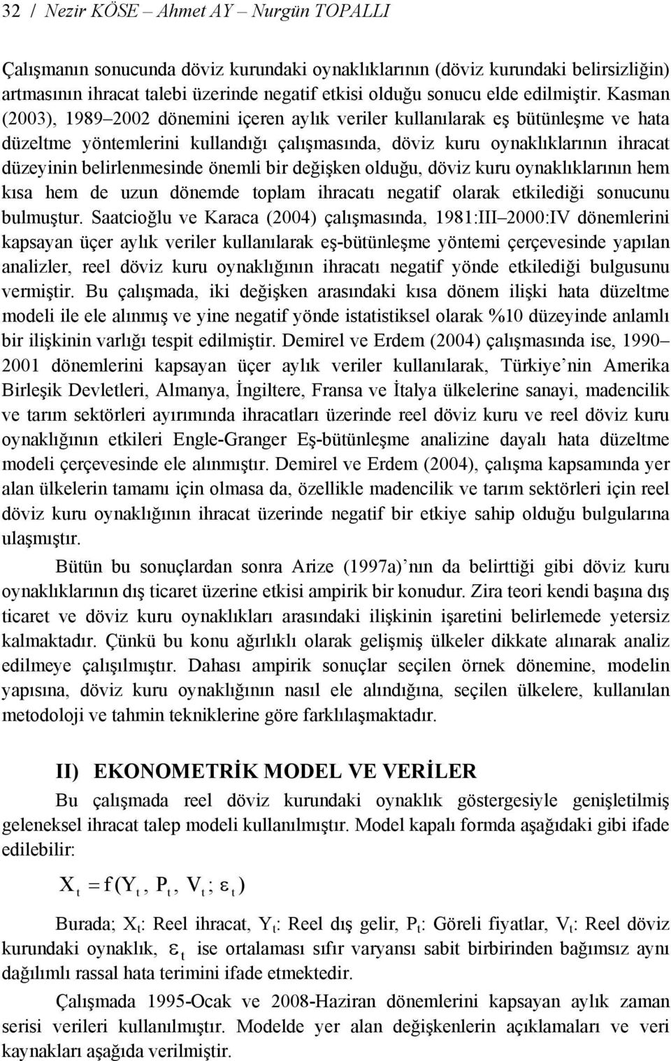 bir değişken olduğu, döviz kuru oynaklıklarının hem kısa hem de uzun dönemde oplam ihracaı negaif olarak ekilediği sonucunu bulmuşur.