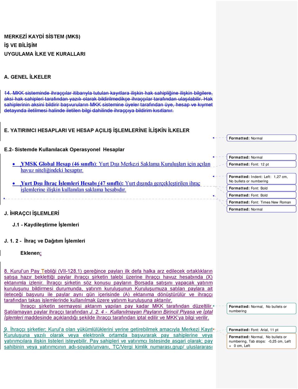 Hak sahiplerinin aksini bildirir başvuruların MKK sistemine üyeler tarafından üye, hesap ve kıymet detayında iletilmesi halinde iletilen bilgi dahilinde ihraççıya bildirim kısıtlanır. E.