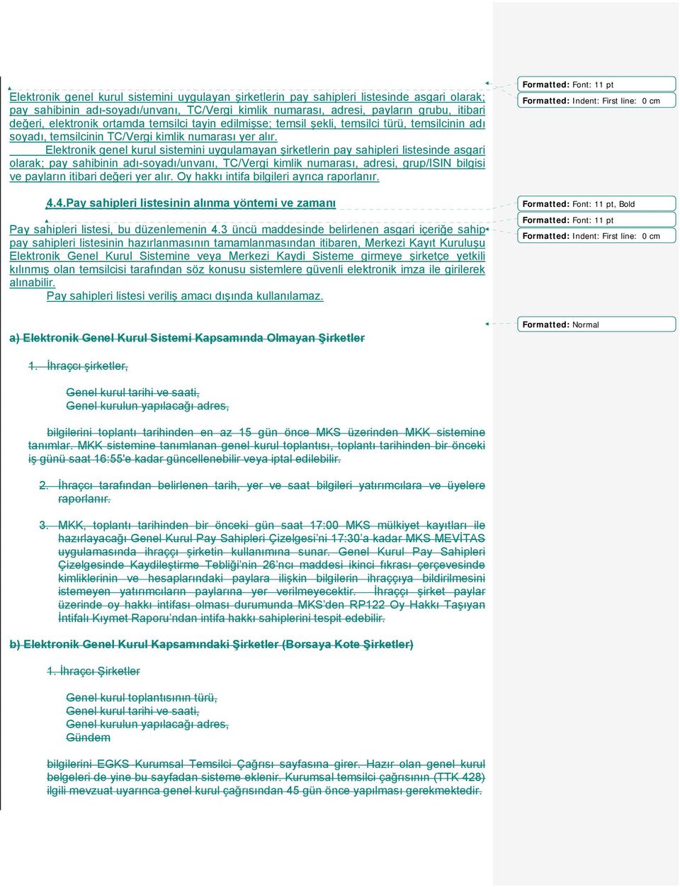 Elektronik genel kurul sistemini uygulamayan şirketlerin pay sahipleri listesinde asgari olarak; pay sahibinin adı-soyadı/unvanı, TC/Vergi kimlik numarası, adresi, grup/isin bilgisi ve payların