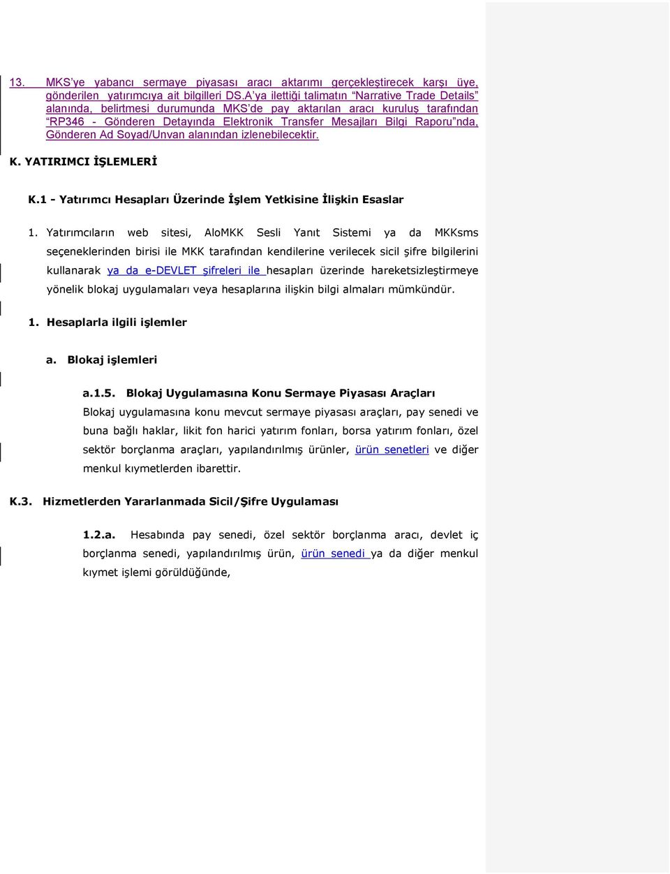 Gönderen Ad Soyad/Unvan alanından izlenebilecektir. K. YATIRIMCI İŞLEMLERİ K.1 - Yatırımcı Hesapları Üzerinde İşlem Yetkisine İlişkin Esaslar 1.