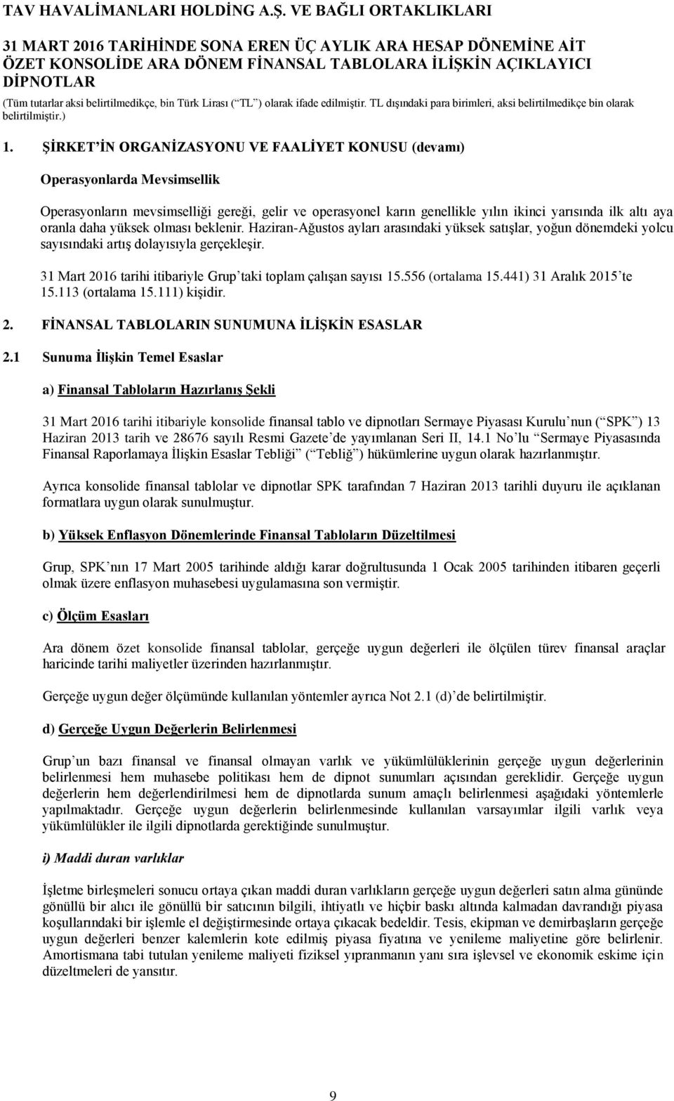 daha yüksek olması beklenir. Haziran-Ağustos ayları arasındaki yüksek satışlar, yoğun dönemdeki yolcu sayısındaki artış dolayısıyla gerçekleşir. tarihi itibariyle Grup taki toplam çalışan sayısı 15.