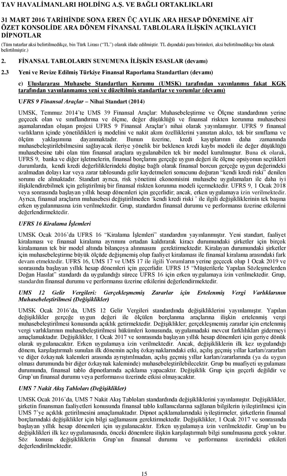 düzeltilmiş standartlar ve yorumlar (devamı) UFRS 9 Finansal Araçlar Nihai Standart (2014) UMSK, Temmuz 2014 te UMS 39 Finansal Araçlar: Muhasebeleştirme ve Ölçme standardının yerine geçecek olan ve