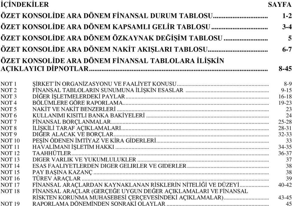 .. 8-9 NOT 2 FİNANSAL TABLOLARIN SUNUMUNA İLİŞKİN ESASLAR... 9-15 NOT 3 DİĞER İŞLETMELERDEKİ PAYLAR... 16-18 NOT 4 BÖLÜMLERE GÖRE RAPORLAMA... 19-23 NOT 5 NAKİT VE NAKİT BENZERLERİ.