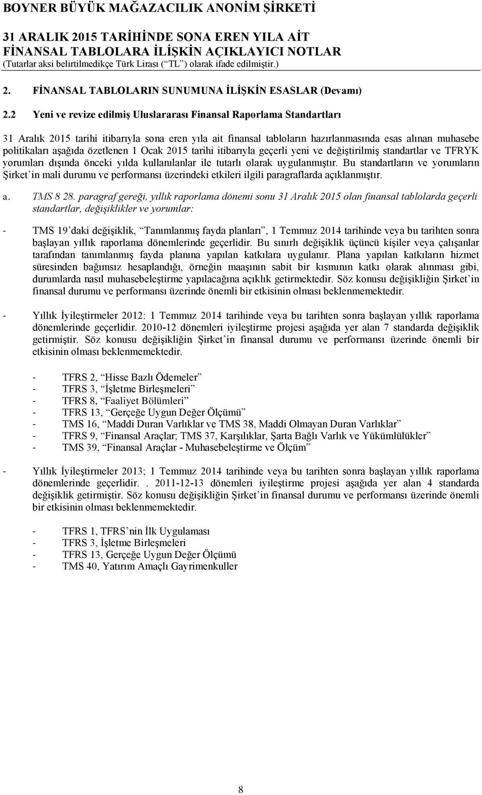 özetlenen 1 Ocak 2015 tarihi itibarıyla geçerli yeni ve değiştirilmiş standartlar ve TFRYK yorumları dışında önceki yılda kullanılanlar ile tutarlı olarak uygulanmıştır.