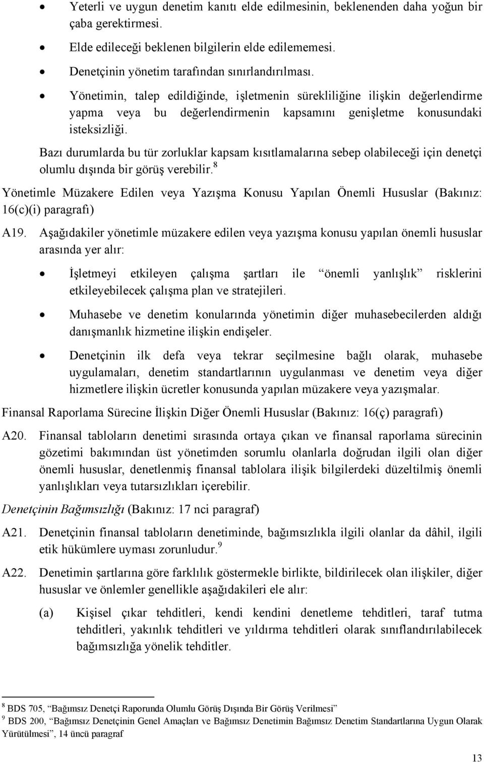 Bazı durumlarda bu tür zorluklar kapsam kısıtlamalarına sebep olabileceği için denetçi olumlu dışında bir görüş verebilir.