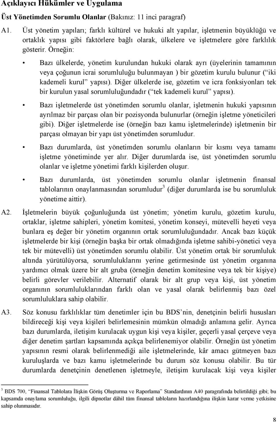 Örneğin: Bazı ülkelerde, yönetim kurulundan hukuki olarak ayrı (üyelerinin tamamının veya çoğunun icrai sorumluluğu bulunmayan ) bir gözetim kurulu bulunur ( iki kademeli kurul yapısı).