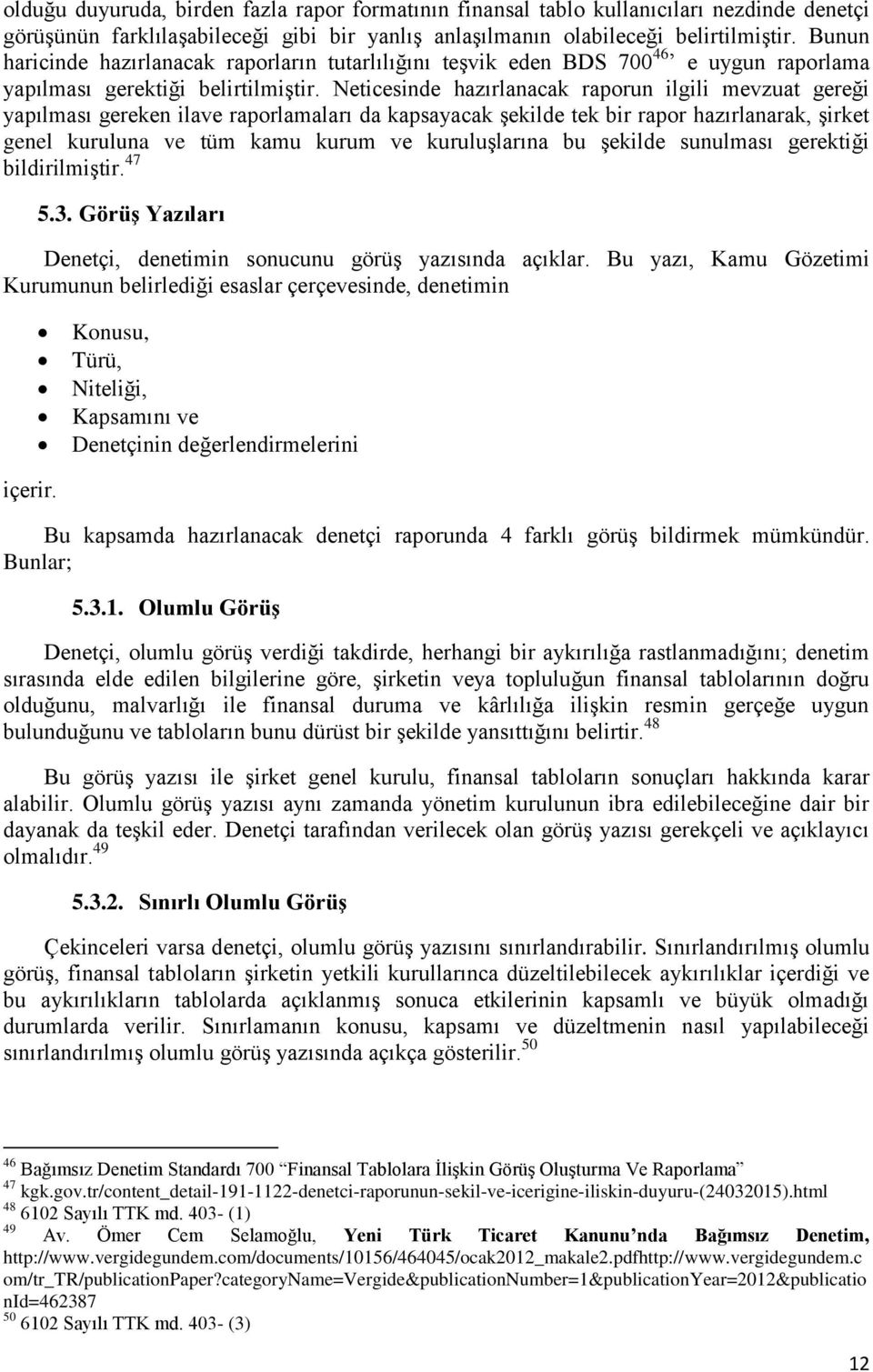 Neticesinde hazırlanacak raporun ilgili mevzuat gereği yapılması gereken ilave raporlamaları da kapsayacak şekilde tek bir rapor hazırlanarak, şirket genel kuruluna ve tüm kamu kurum ve kuruluşlarına