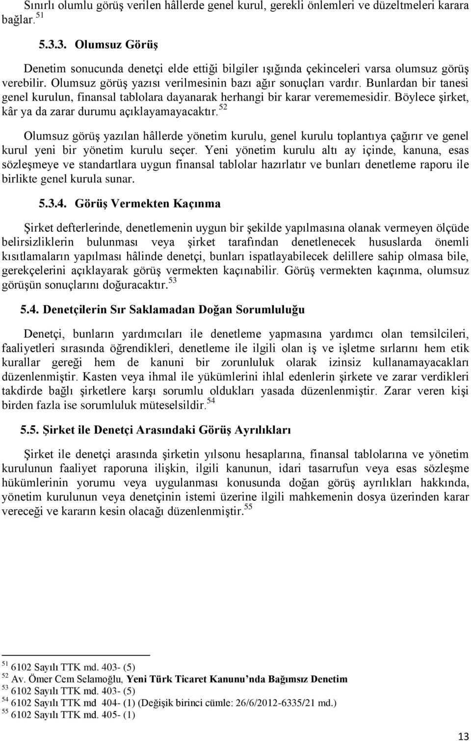 Bunlardan bir tanesi genel kurulun, finansal tablolara dayanarak herhangi bir karar verememesidir. Böylece şirket, kâr ya da zarar durumu açıklayamayacaktır.