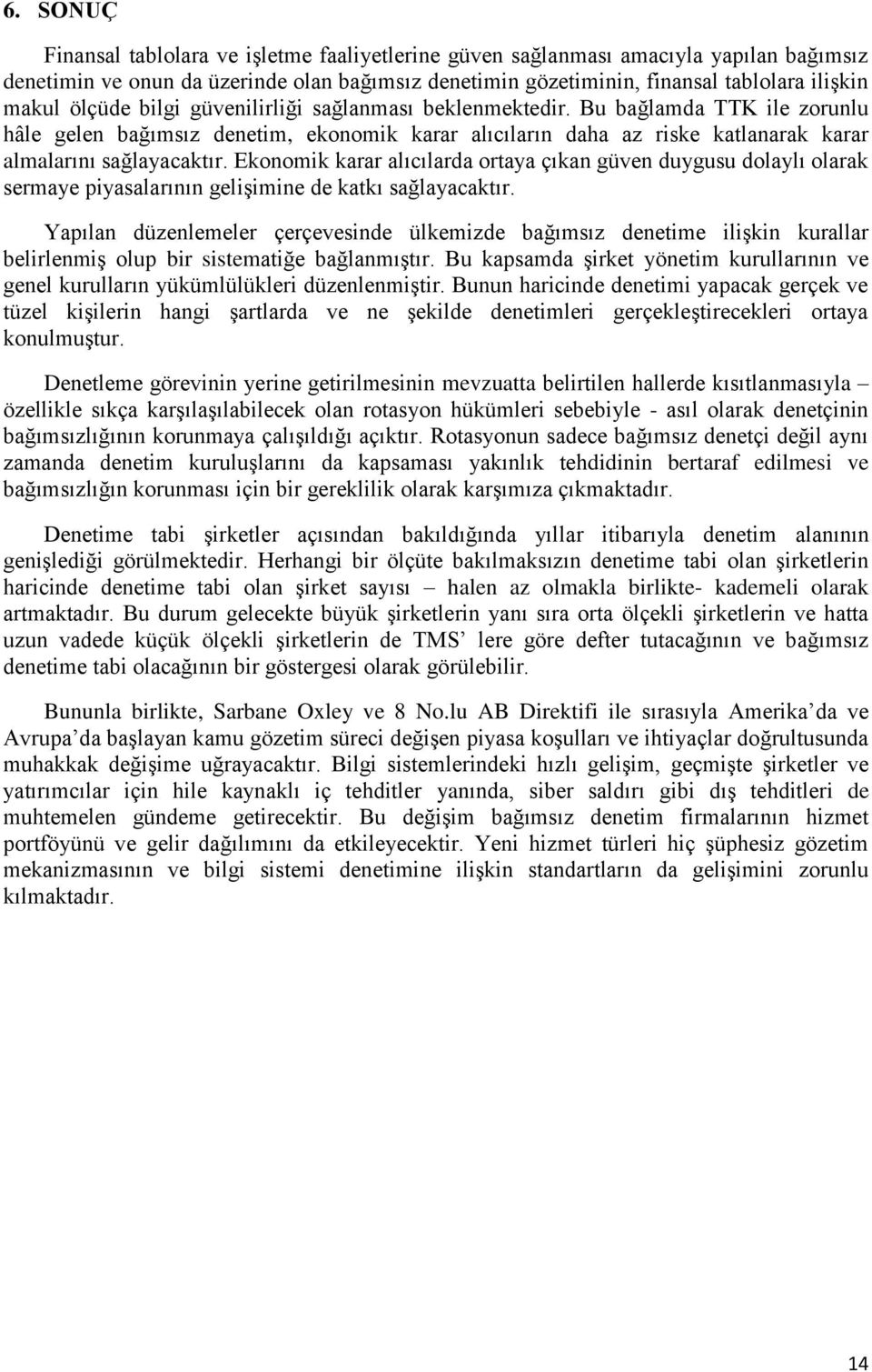 Ekonomik karar alıcılarda ortaya çıkan güven duygusu dolaylı olarak sermaye piyasalarının gelişimine de katkı sağlayacaktır.