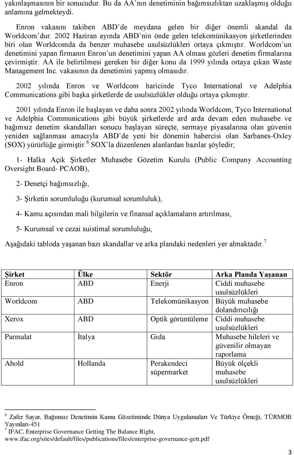 Worldcom un denetimini yapan firmanın Enron un denetimini yapan AA olması gözleri denetim firmalarına çevirmiştir.