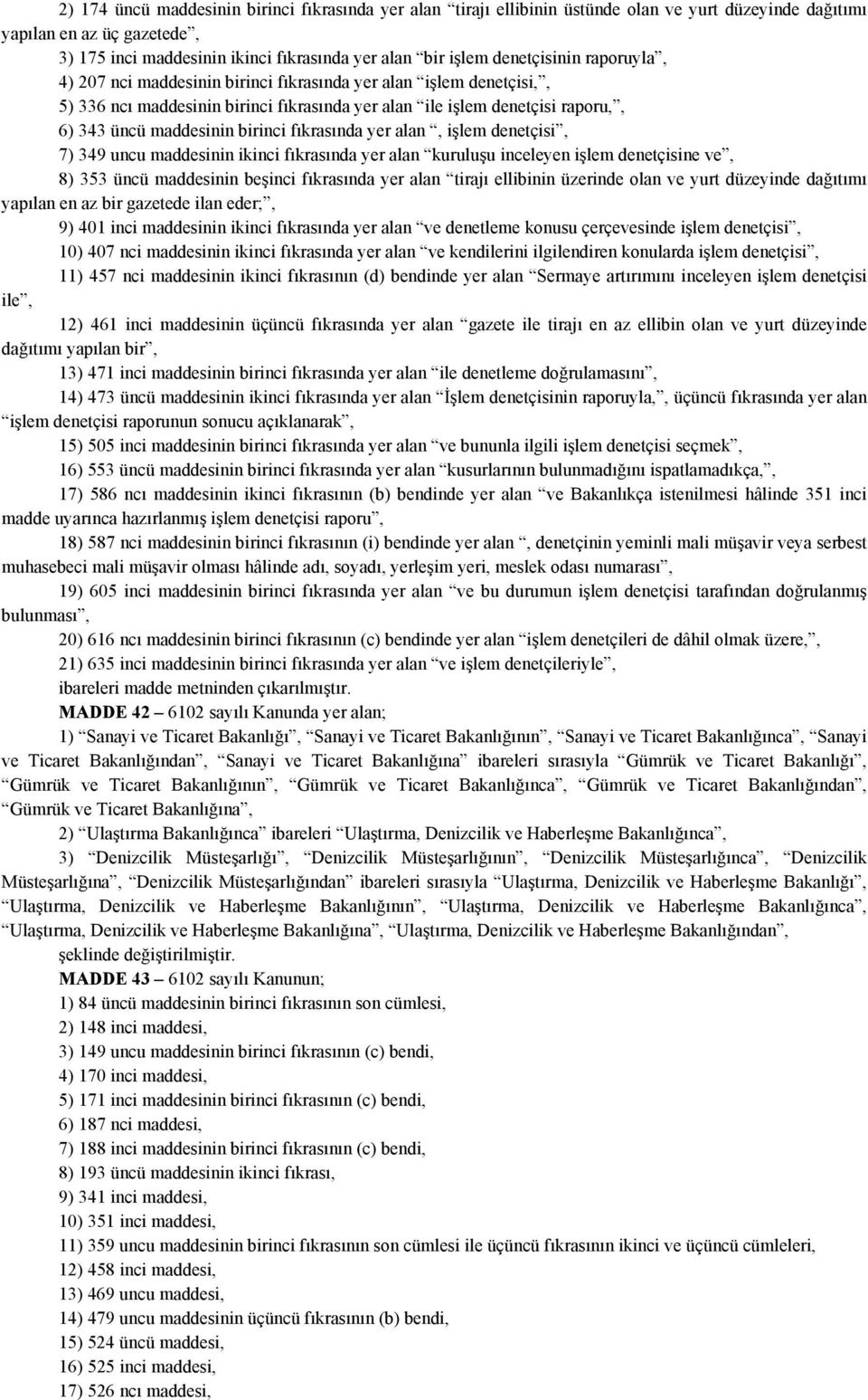 birinci fıkrasında yer alan, işlem denetçisi, 7) 349 uncu maddesinin ikinci fıkrasında yer alan kuruluşu inceleyen işlem denetçisine ve, 8) 353 üncü maddesinin beşinci fıkrasında yer alan tirajı