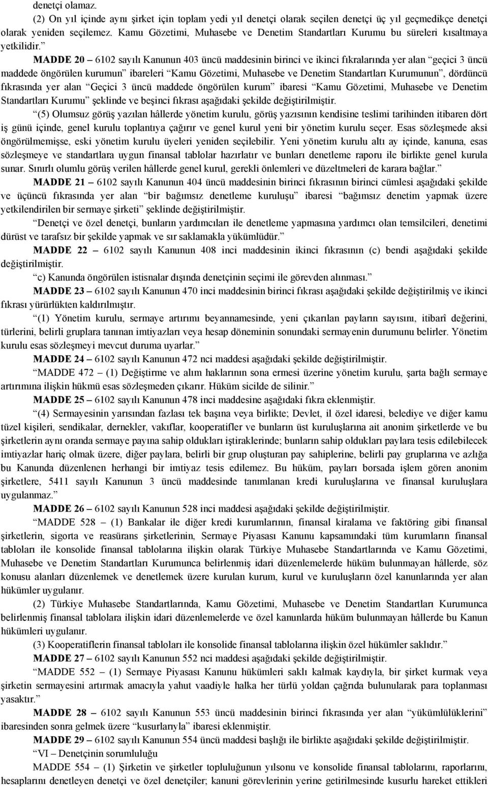 MADDE 20 6102 sayılı Kanunun 403 üncü maddesinin birinci ve ikinci fıkralarında yer alan geçici 3 üncü maddede öngörülen kurumun ibareleri Kamu Gözetimi, Muhasebe ve Denetim Standartları Kurumunun,