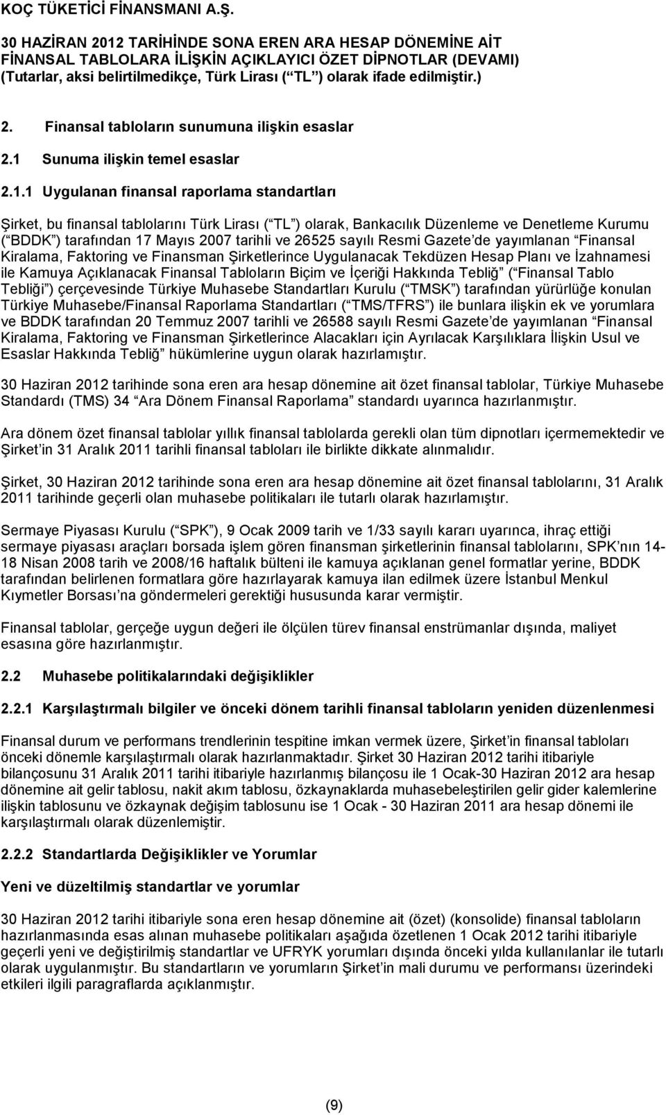 1 Uygulanan finansal raporlama standartları Şirket, bu finansal tablolarını Türk Lirası ( TL ) olarak, Bankacılık Düzenleme ve Denetleme Kurumu ( BDDK ) tarafından 17 Mayıs 2007 tarihli ve 26525