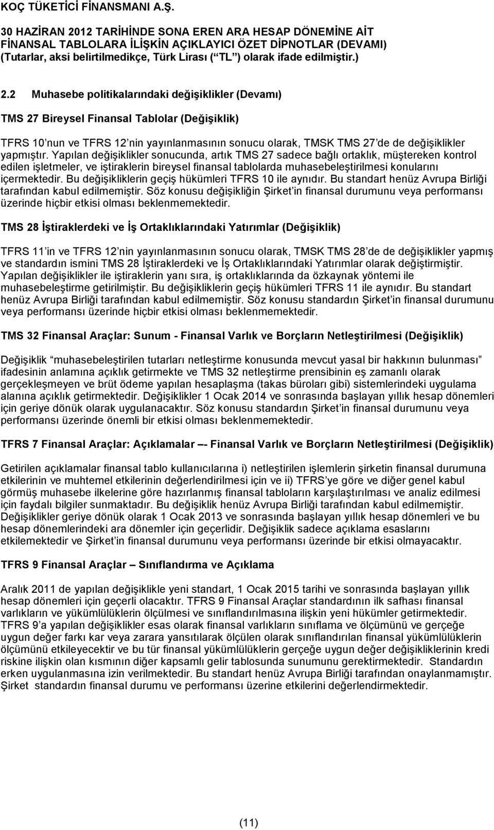 Yapılan değişiklikler sonucunda, artık TMS 27 sadece bağlı ortaklık, müştereken kontrol edilen işletmeler, ve iştiraklerin bireysel finansal tablolarda muhasebeleştirilmesi konularını içermektedir.