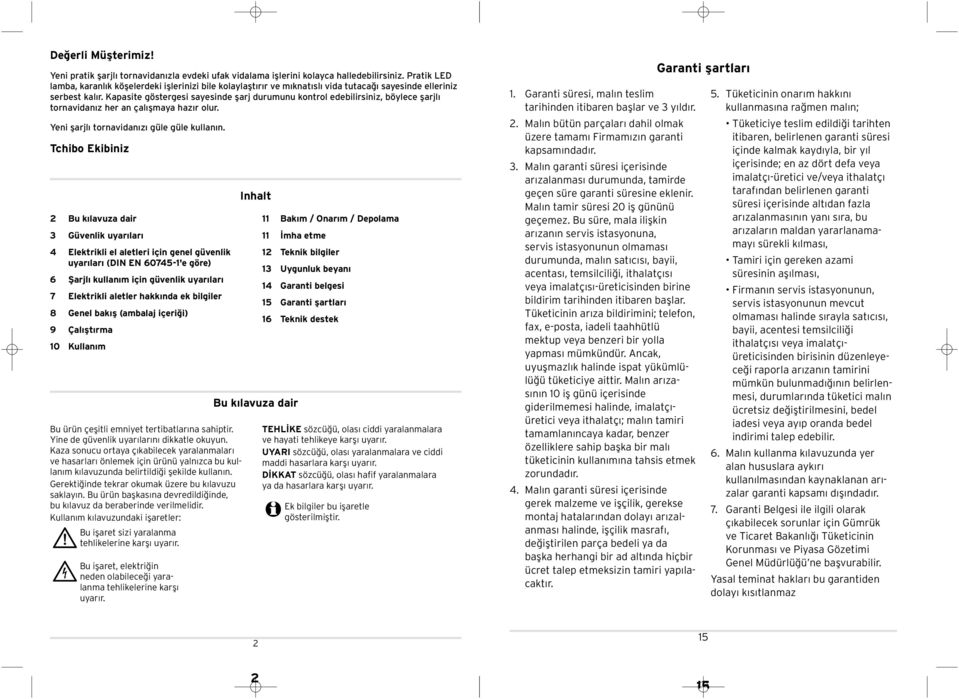 Kapasite göstergesi sayesinde şarj duruunu kontrol edebilirsiniz, böylece şarjlı tornavidanız her an çalışaya hazır olur. Yeni şarjlı tornavidanızı güle güle kullanın.