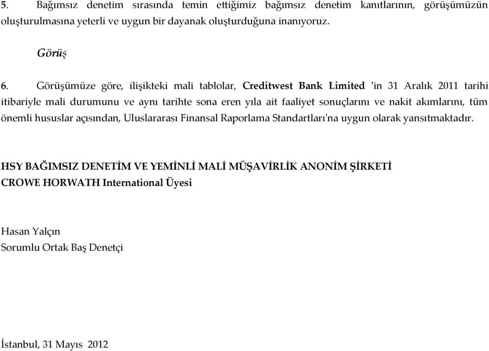 Görüşümüze göre, ilişikteki mali tablolar, Creditwest Bank Limited 'in 31 Aralık 2011 tarihi itibariyle mali durumunu ve aynı tarihte sona eren yıla ait