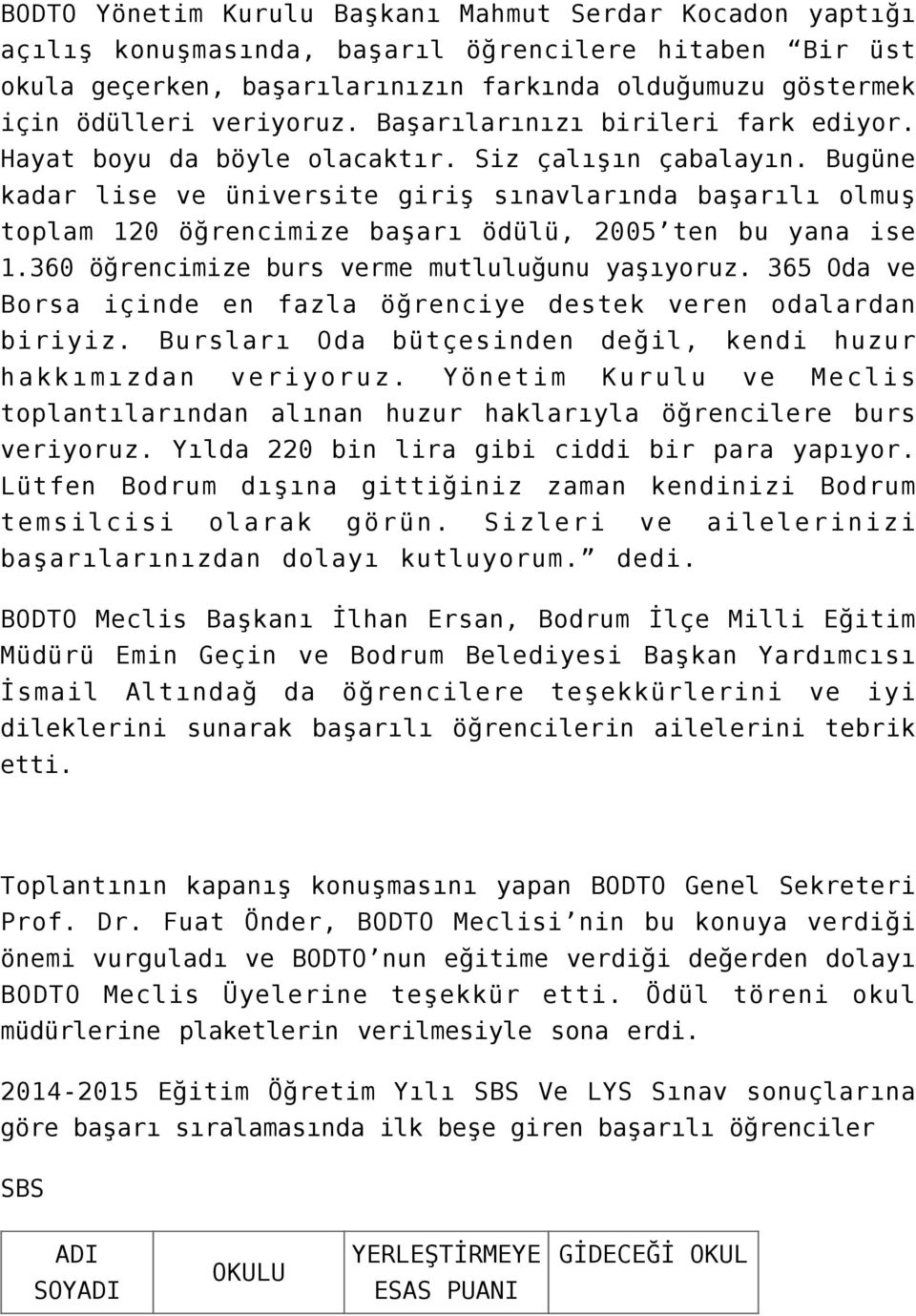 Bugüne kadar lise ve üniversite giriş sınavlarında başarılı olmuş toplam 120 öğrencimize başarı ödülü, 2005 ten bu yana ise 1.360 öğrencimize burs verme mutluluğunu yaşıyoruz.