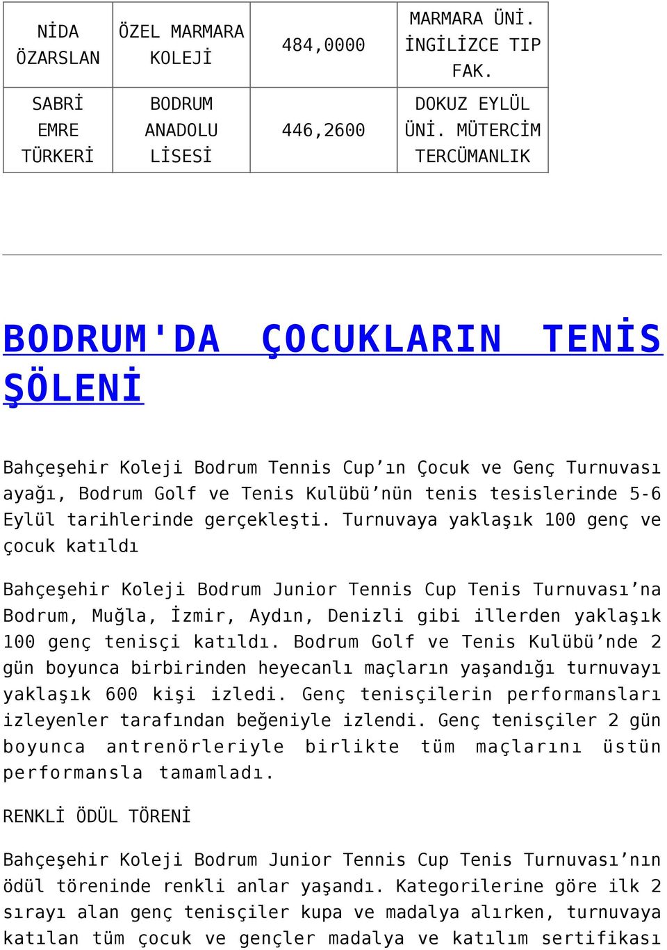 Turnuvaya yaklaşık 100 genç ve çocuk katıldı Bahçeşehir Koleji Bodrum Junior Tennis Cup Tenis Turnuvası na Bodrum, Muğla, İzmir, Aydın, Denizli gibi illerden yaklaşık 100 genç tenisçi katıldı.