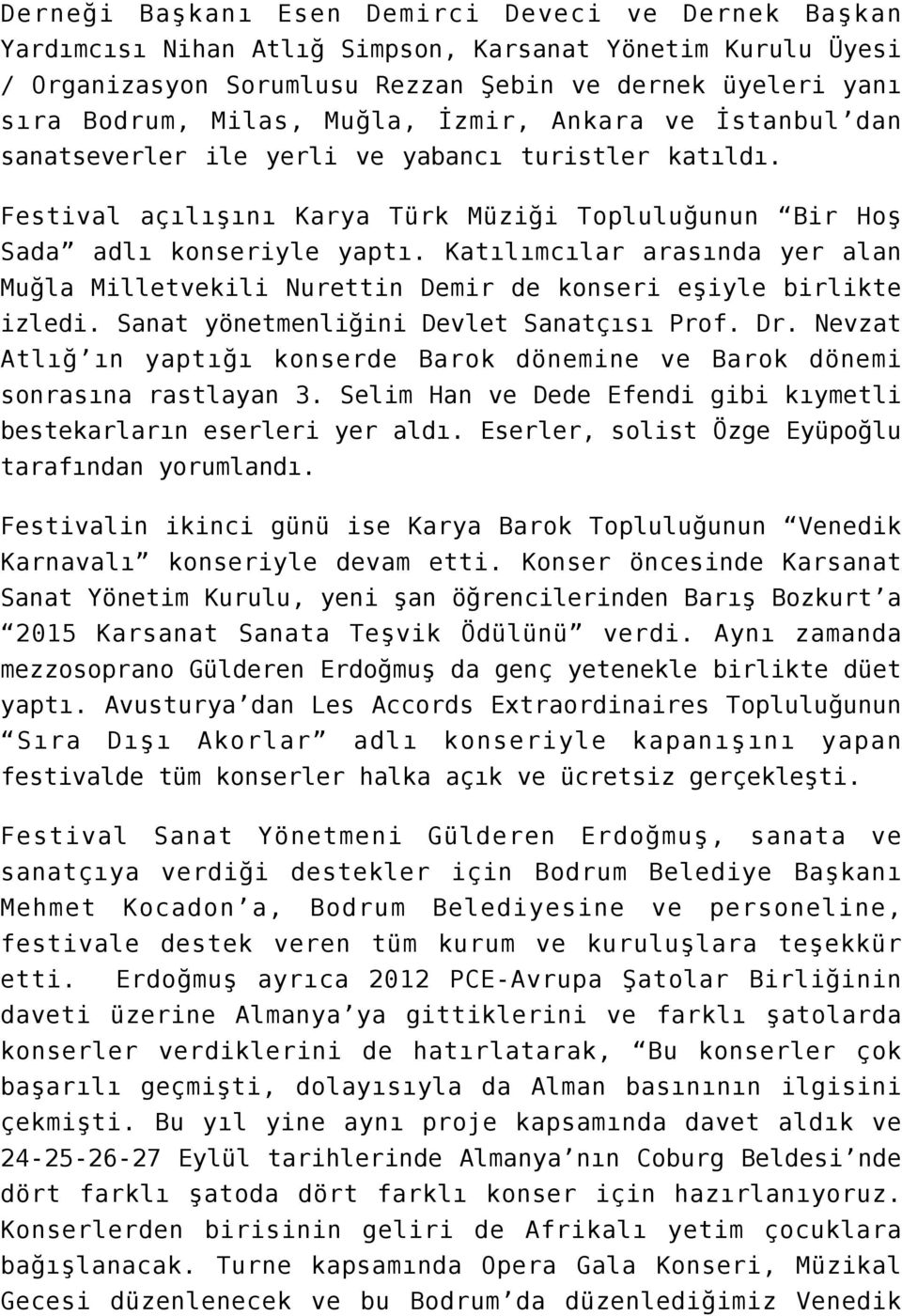 Katılımcılar arasında yer alan Muğla Milletvekili Nurettin Demir de konseri eşiyle birlikte izledi. Sanat yönetmenliğini Devlet Sanatçısı Prof. Dr.