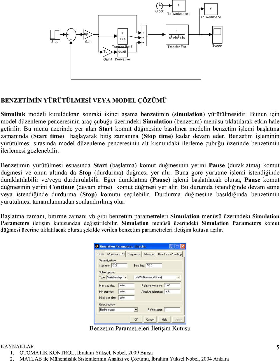 Bunun için model düzenleme penceresinin araç çubuğu üzerindeki Simulation (benzetim) menüsü tıklatılarak etkin hale getirilir.