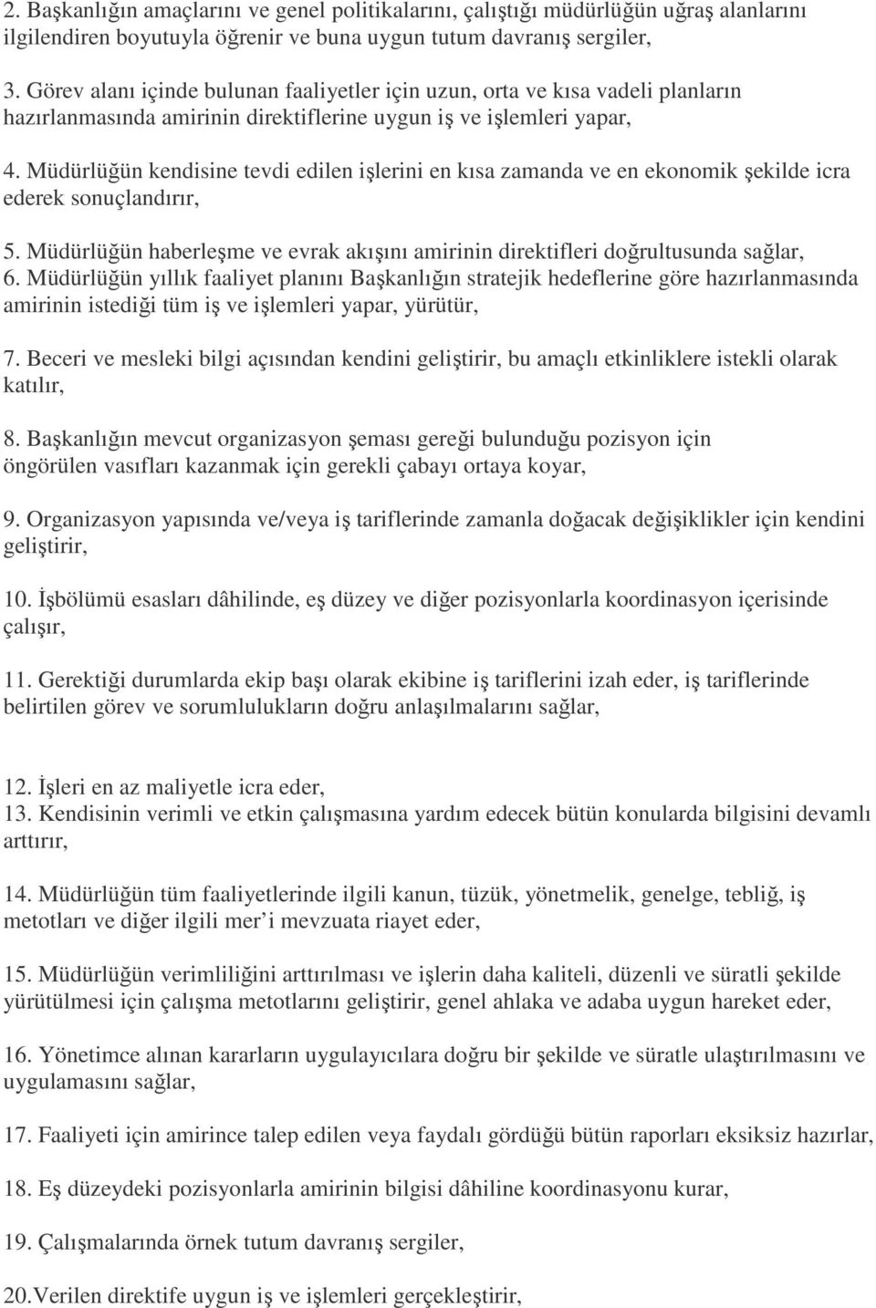 Müdürlüğün kendisine tevdi edilen işlerini en kısa zamanda ve en ekonomik şekilde icra ederek sonuçlandırır, 5. Müdürlüğün haberleşme ve evrak akışını amirinin direktifleri doğrultusunda sağlar, 6.