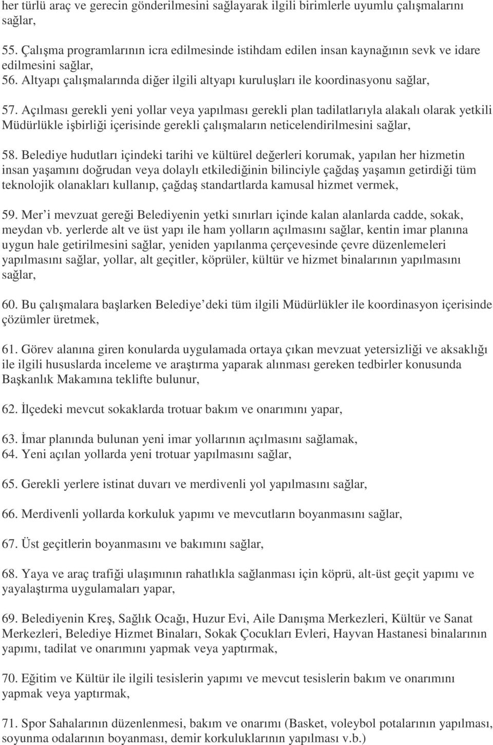 Açılması gerekli yeni yollar veya yapılması gerekli plan tadilatlarıyla alakalı olarak yetkili Müdürlükle işbirliği içerisinde gerekli çalışmaların neticelendirilmesini sağlar, 58.