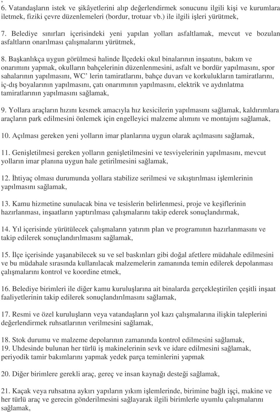 Başkanlıkça uygun görülmesi halinde İlçedeki okul binalarının inşaatını, bakım ve onarımını yapmak, okulların bahçelerinin düzenlenmesini, asfalt ve bordür yapılmasını, spor sahalarının yapılmasını,