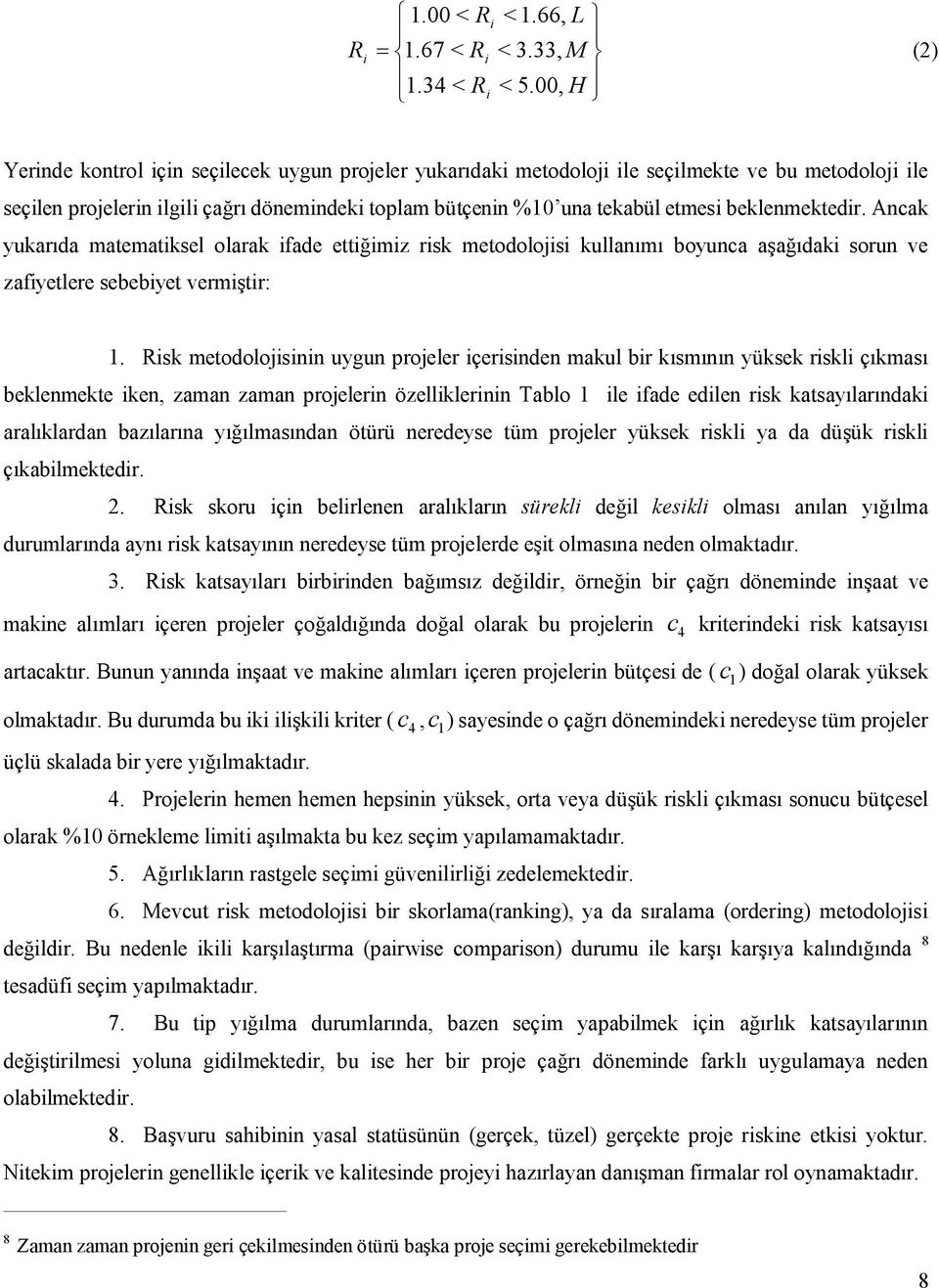 An yurıd mtemtsel olr fde ettğmz rs metodolos ullnımı boyun şğıd sorun ve zfyetlere sebebyet vermştr:.