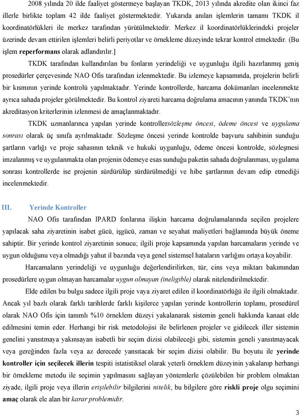 ] TKDK trfındn ullndırıln bu fonlrın yerndelğ ve uygunluğu lgl hzırlnmış genş prosedürler çerçevesnde NAO Ofs trfındn zlenmetedr. Bu zlemeye psmınd proelern belrl br ısmının yernde ontrolü ypılmtdır.