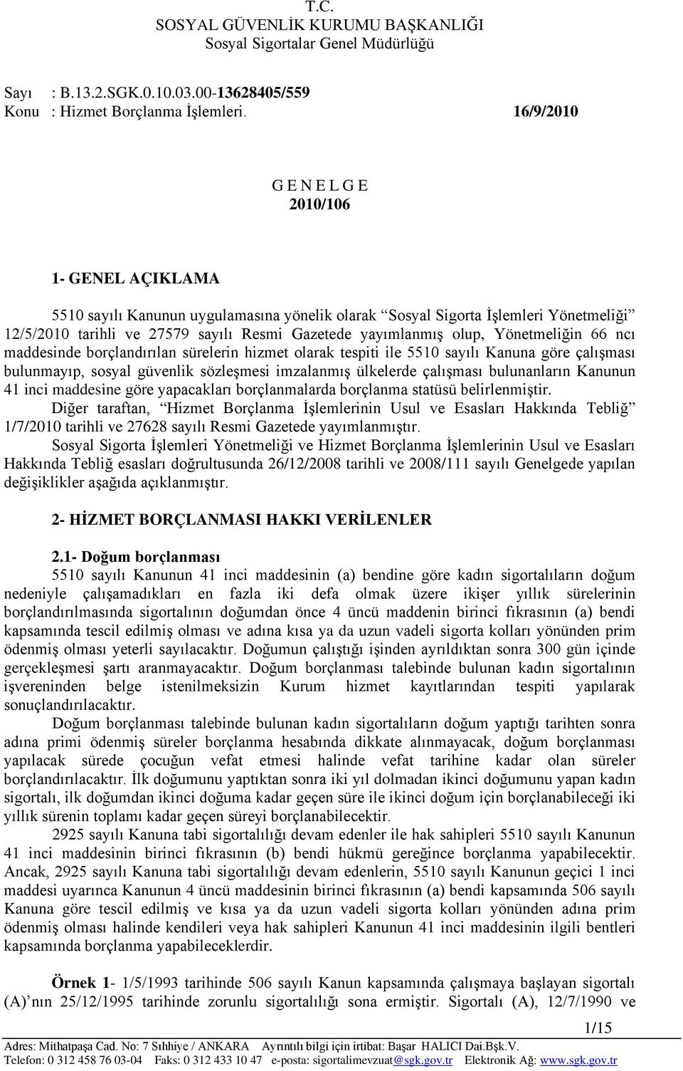 olup, Yönetmeliğin 66 ncı maddesinde borçlandırılan sürelerin hizmet olarak tespiti ile 5510 sayılı Kanuna göre çalışması bulunmayıp, sosyal güvenlik sözleşmesi imzalanmış ülkelerde çalışması