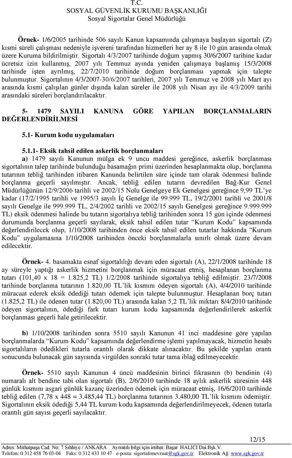 Sigortalı 4/3/2007 tarihinde doğum yapmış 30/6/2007 tarihine kadar ücretsiz izin kullanmış, 2007 yılı Temmuz ayında yeniden çalışmaya başlamış 15/3/2008 tarihinde işten ayrılmış, 22/7/2010 tarihinde