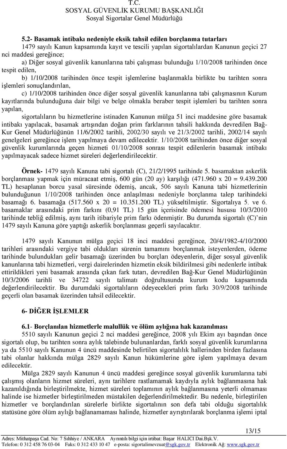 sonuçlandırılan, c) 1/10/2008 tarihinden önce diğer sosyal güvenlik kanunlarına tabi çalışmasının Kurum kayıtlarında bulunduğuna dair bilgi ve belge olmakla beraber tespit işlemleri bu tarihten sonra