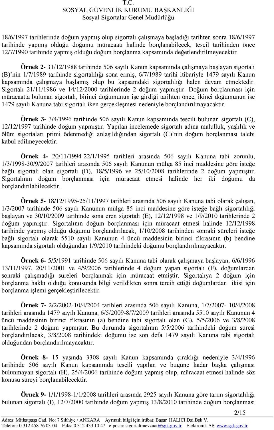 Örnek 2-31/12/1988 tarihinde 506 sayılı Kanun kapsamında çalışmaya başlayan sigortalı (B) nin 1/7/1989 tarihinde sigortalılığı sona ermiş, 6/7/1989 tarihi itibariyle 1479 sayılı Kanun kapsamında