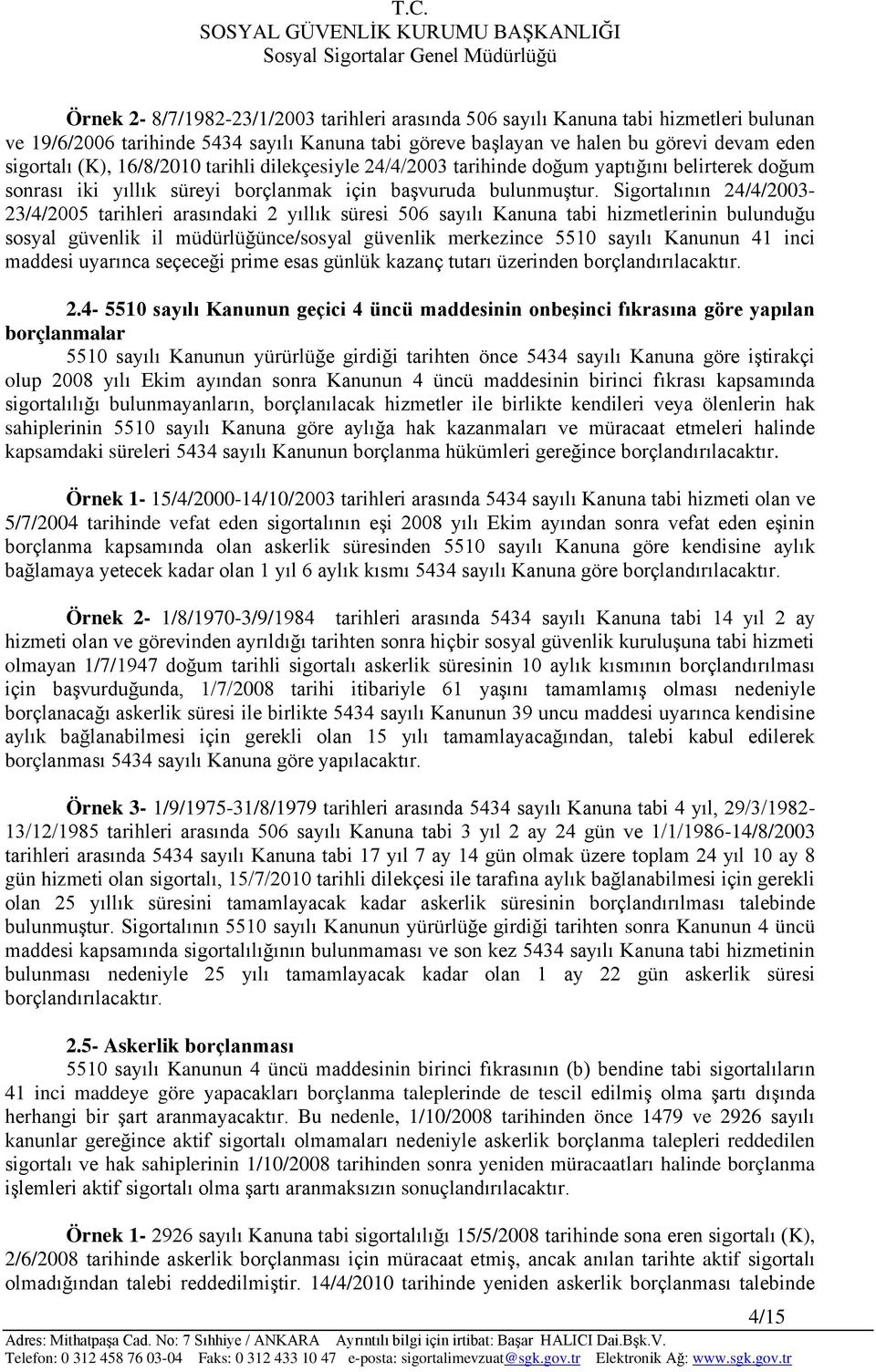 Sigortalının 24/4/2003-23/4/2005 tarihleri arasındaki 2 yıllık süresi 506 sayılı Kanuna tabi hizmetlerinin bulunduğu sosyal güvenlik il müdürlüğünce/sosyal güvenlik merkezince 5510 sayılı Kanunun 41