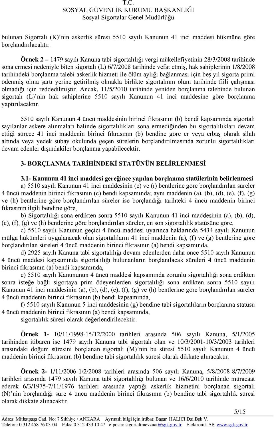 tarihindeki borçlanma talebi askerlik hizmeti ile ölüm aylığı bağlanması için beş yıl sigorta primi ödenmiş olma şartı yerine getirilmiş olmakla birlikte sigortalının ölüm tarihinde fiili çalışması