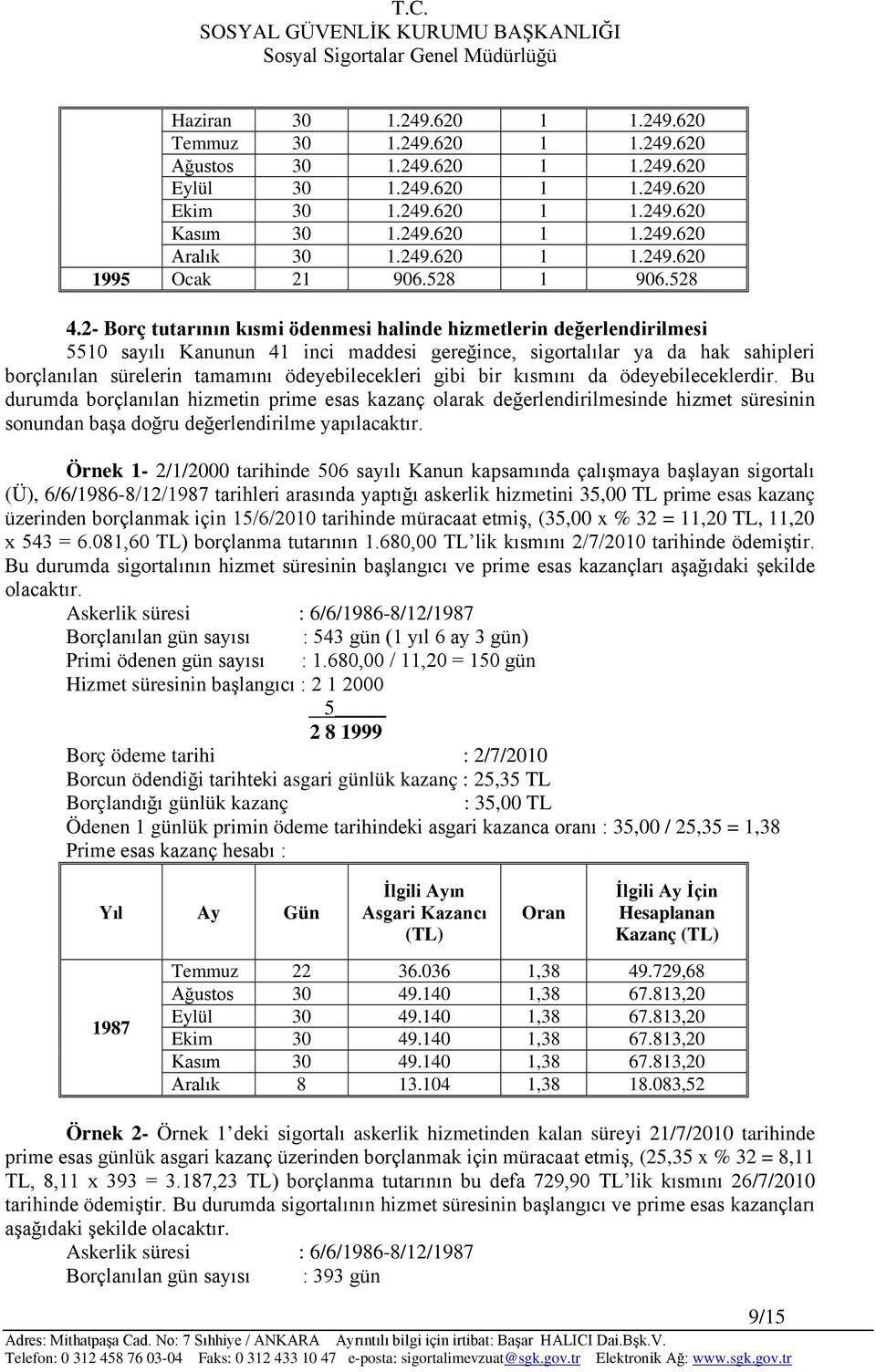 2- Borç tutarının kısmi ödenmesi halinde hizmetlerin değerlendirilmesi 5510 sayılı Kanunun 41 inci maddesi gereğince, sigortalılar ya da hak sahipleri borçlanılan sürelerin tamamını ödeyebilecekleri