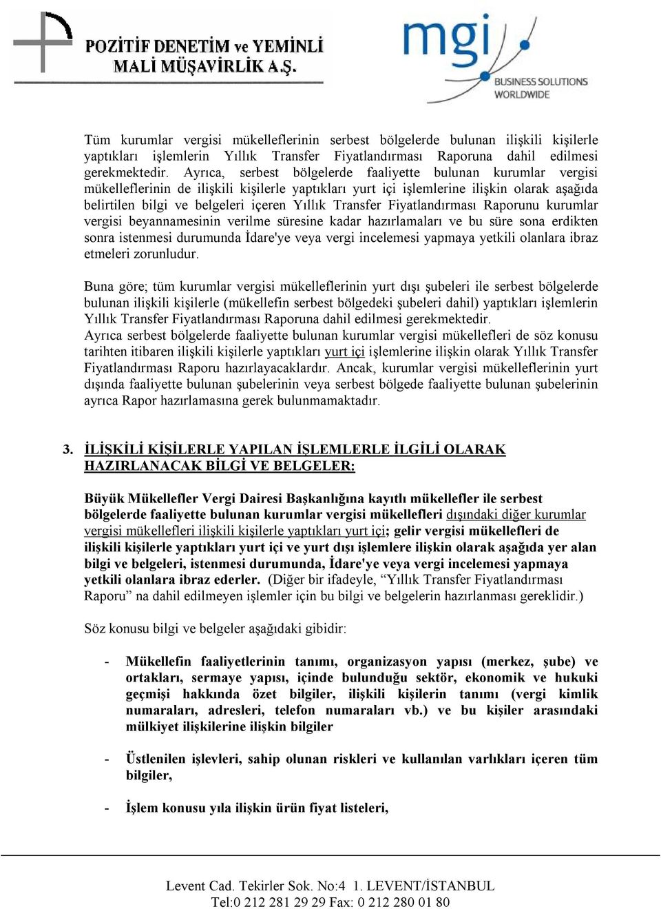 Transfer Fiyatlandırması Raporunu kurumlar vergisi beyannamesinin verilme süresine kadar hazırlamaları ve bu süre sona erdikten sonra istenmesi durumunda İdare'ye veya vergi incelemesi yapmaya