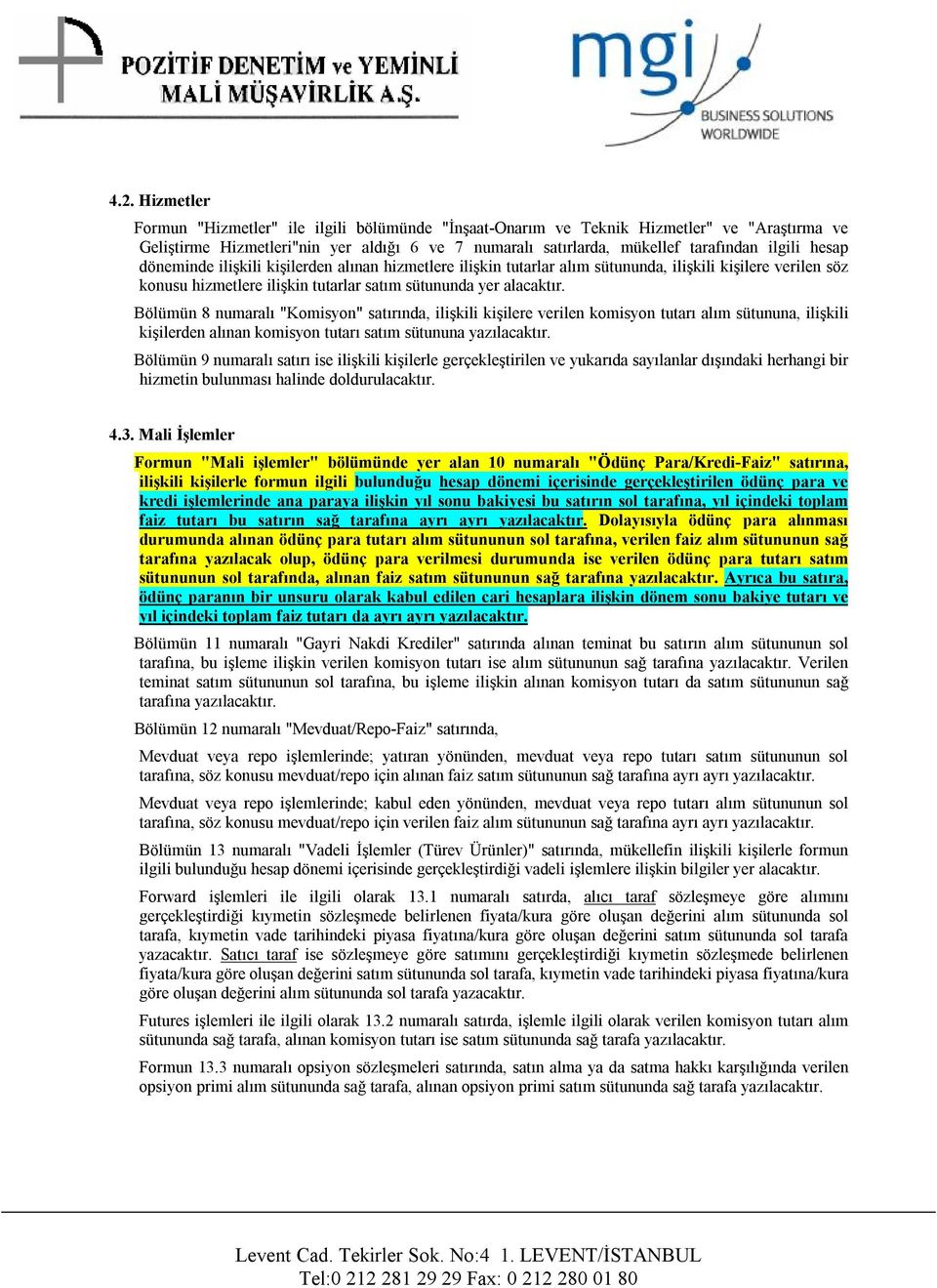 Bölümün 8 numaralı "Komisyon" satırında, ilişkili kişilere verilen komisyon tutarı alım sütununa, ilişkili kişilerden alınan komisyon tutarı satım sütununa yazılacaktır.