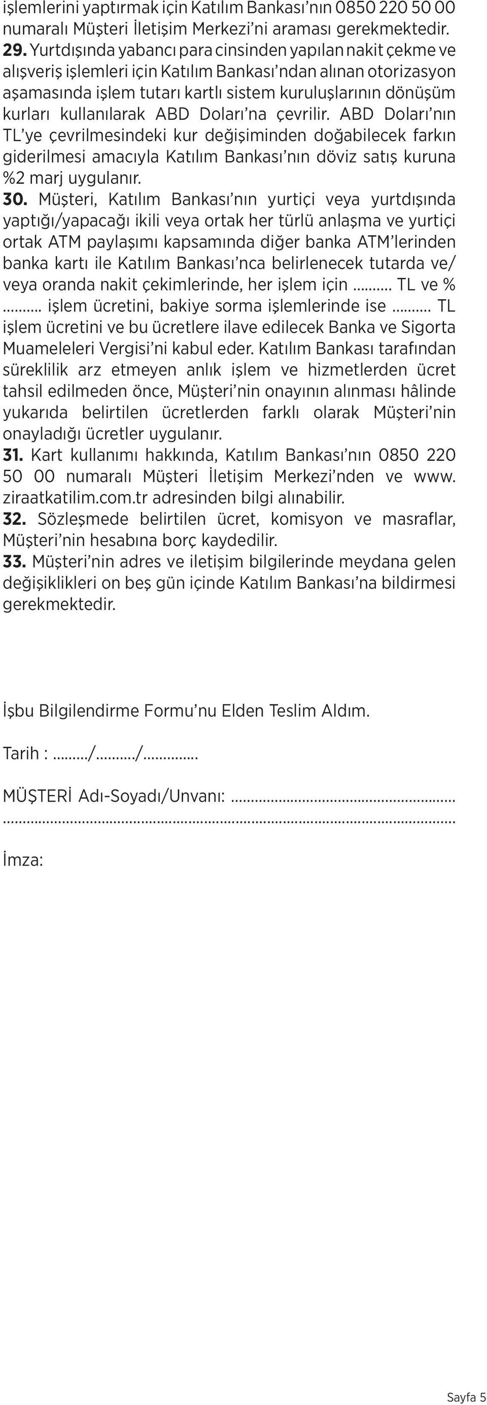 kullanılarak ABD Doları na çevrilir. ABD Doları nın TL ye çevrilmesindeki kur değişiminden doğabilecek farkın giderilmesi amacıyla Katılım Bankası nın döviz satış kuruna %2 marj uygulanır. 30.