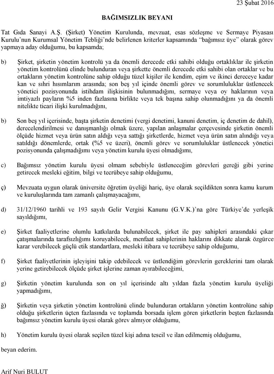 bulunduran veya şirkette önemli derecede etki sahibi olan ortaklar ve bu ortakların yönetim kontrolüne sahip olduğu tüzel kişiler ile kendim, eşim ve ikinci dereceye kadar kan ve sıhri hısımlarım