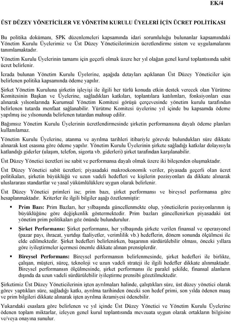 Yönetim Kurulu Üyelerinin tamamı için geçerli olmak üzere her yıl olağan genel kurul toplantısında sabit ücret belirlenir.