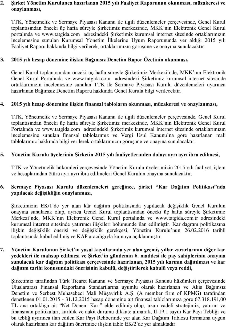 com adresindeki Şirketimiz kurumsal internet sitesinde ortaklarımızın incelemesine sunulan Kurumsal Yönetim İlkelerine Uyum Raporununda yer aldığı 2015 yılı Faaliyet Raporu hakkında bilgi verilerek,