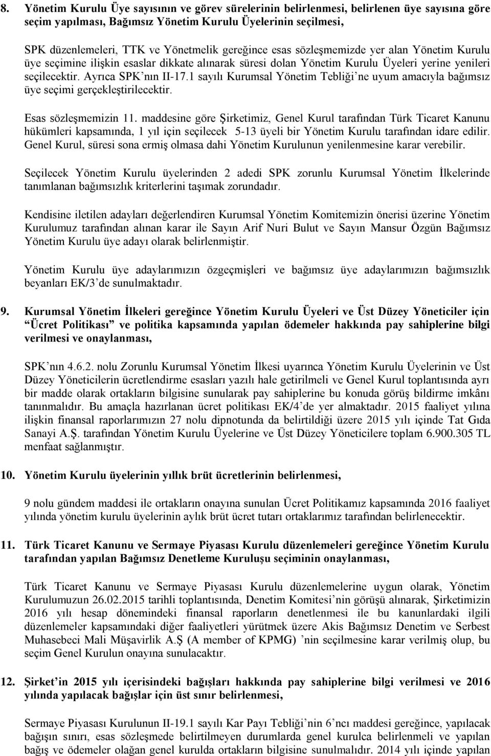 1 sayılı Kurumsal Yönetim Tebliği ne uyum amacıyla bağımsız üye seçimi gerçekleştirilecektir. Esas sözleşmemizin 11.