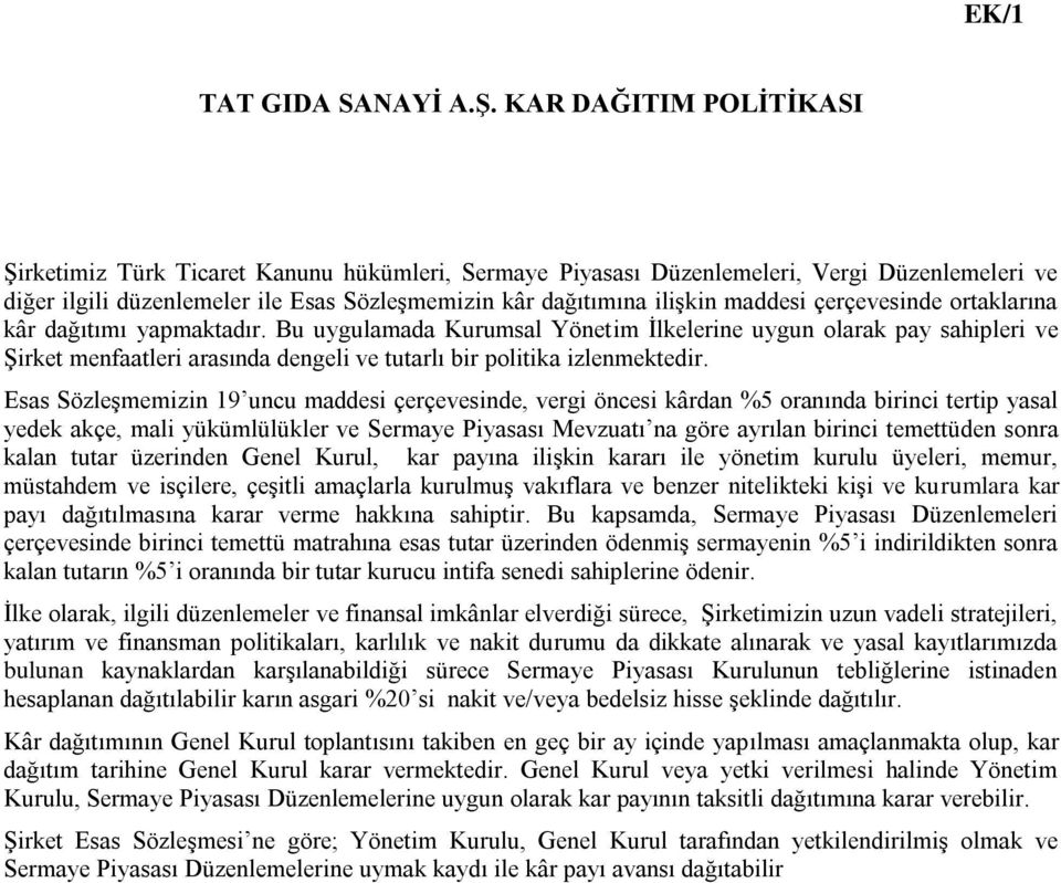 çerçevesinde ortaklarına kâr dağıtımı yapmaktadır. Bu uygulamada Kurumsal Yönetim İlkelerine uygun olarak pay sahipleri ve Şirket menfaatleri arasında dengeli ve tutarlı bir politika izlenmektedir.