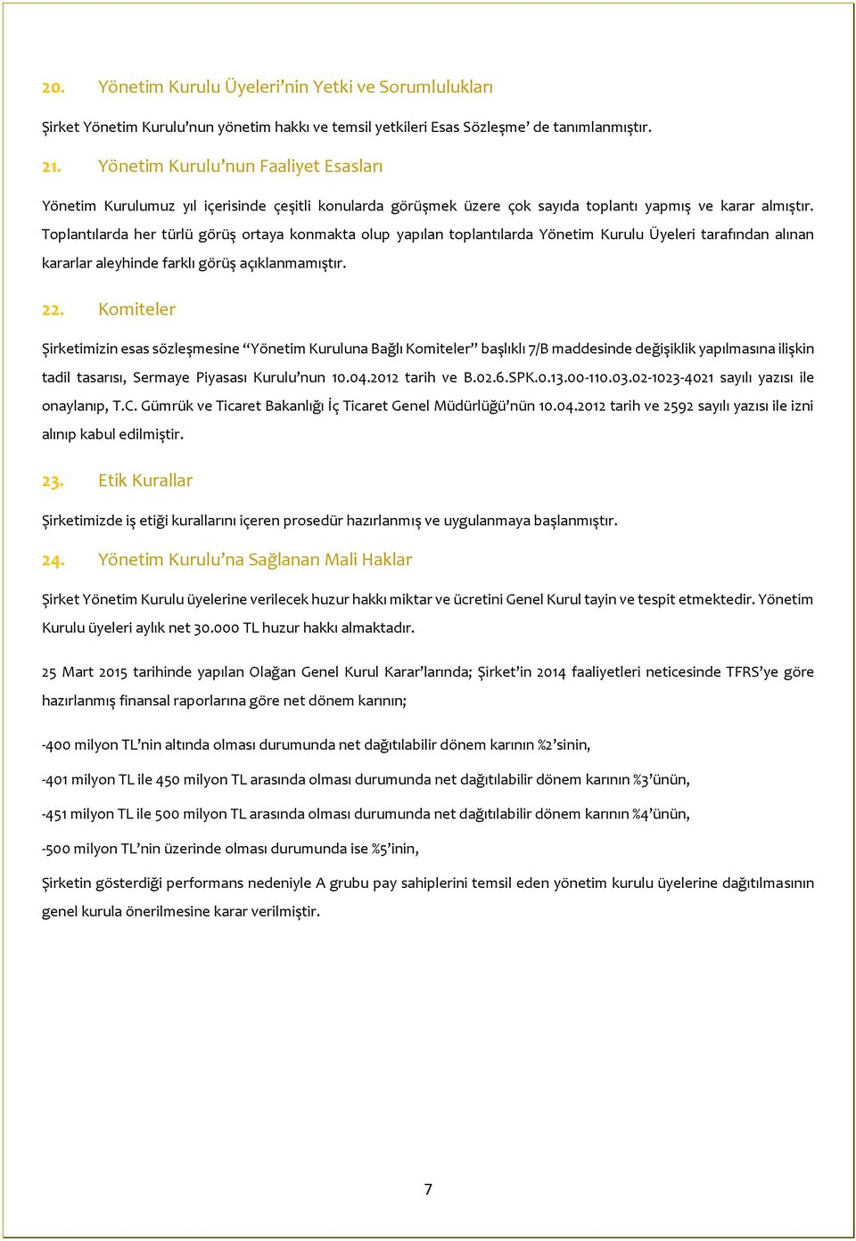 Toplantılarda her türlü görüş ortaya konmakta olup yapılan toplantılarda Yönetim Kurulu Üyeleri tarafından alınan kararlar aleyhinde farklı görüş açıklanmamıştır. 22.