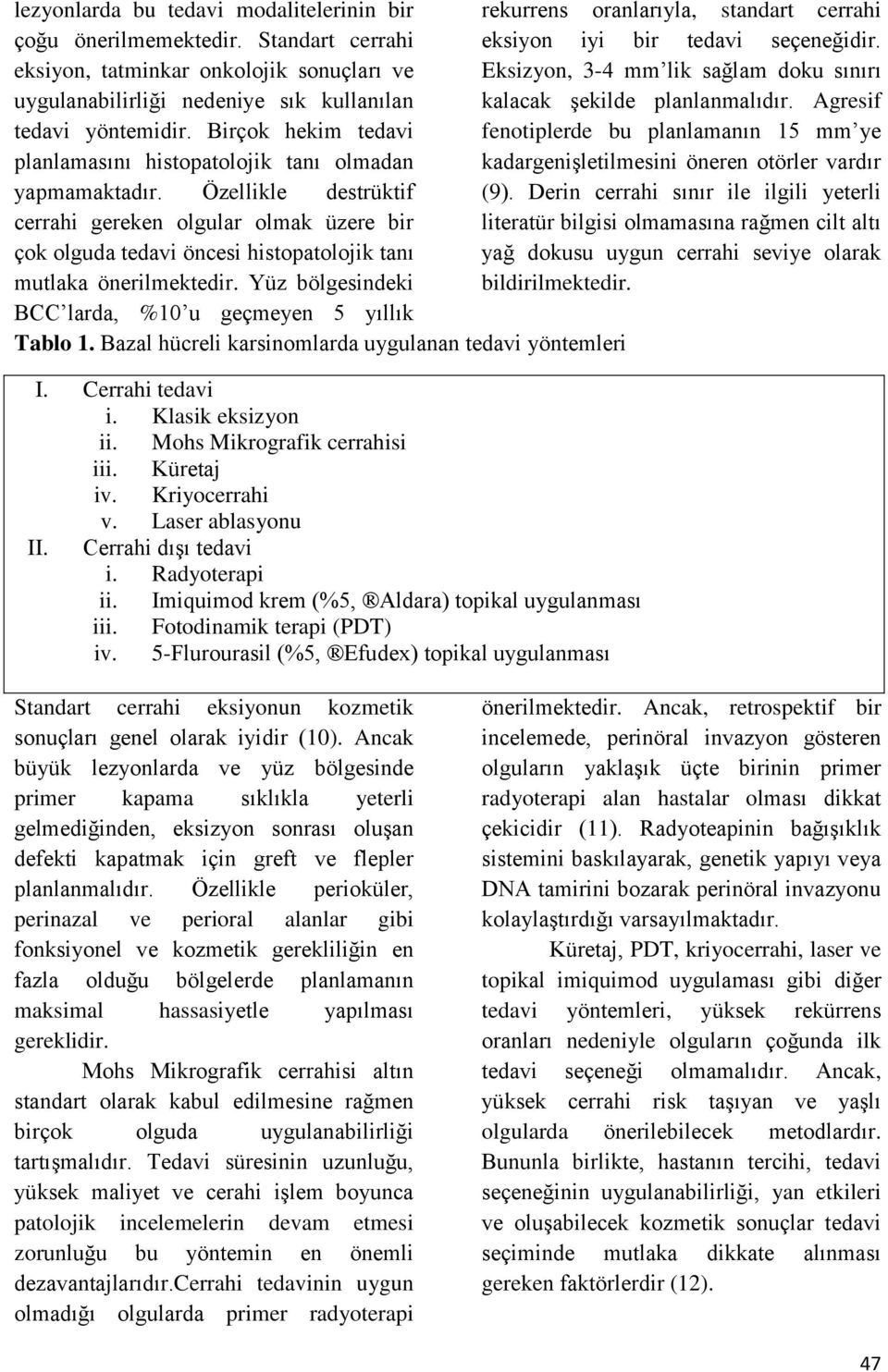 Özellikle destrüktif cerrahi gereken olgular olmak üzere bir çok olguda tedavi öncesi histopatolojik tanı mutlaka önerilmektedir. Yüz bölgesindeki BCC larda, %10 u geçmeyen 5 yıllık Tablo 1.